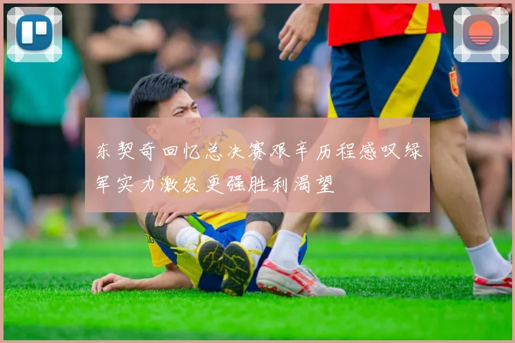 东契奇回忆总决赛艰辛历程感叹绿军实力激发更强胜利渴望