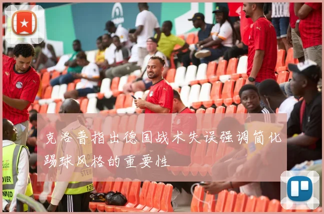 克洛普指出德国战术失误强调简化踢球风格的重要性